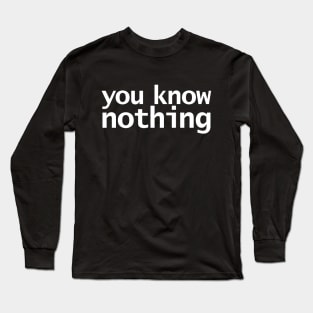 You Know Nothing Minimal Typography White Text Long Sleeve T-Shirt